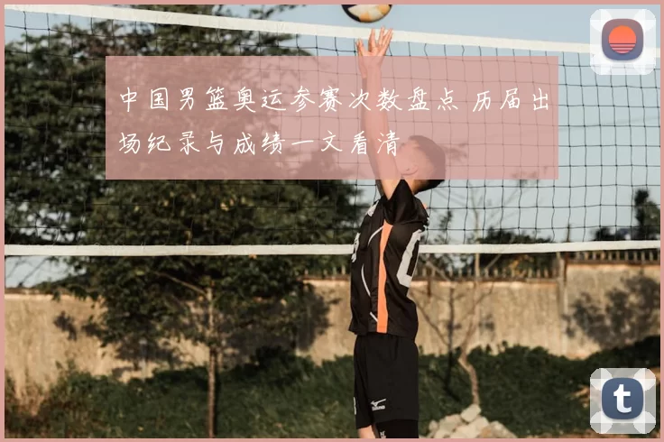 中国男篮奥运参赛次数盘点 历届出场纪录与成绩一文看清