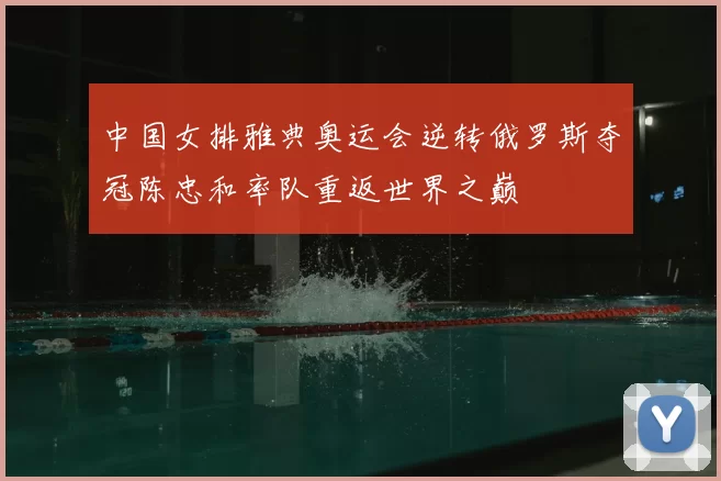 中国女排雅典奥运会逆转俄罗斯夺冠陈忠和率队重返世界之巅