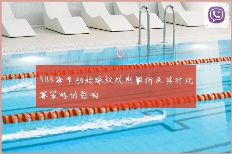 NBA每节初始球权规则解析及其对比赛策略的影响