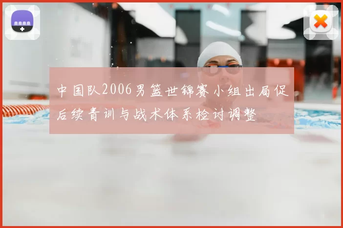 中国队2006男篮世锦赛小组出局促后续青训与战术体系检讨调整