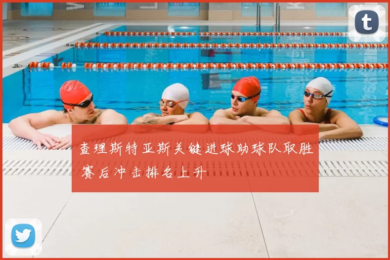 查理斯特亚斯关键进球助球队取胜 赛后冲击排名上升