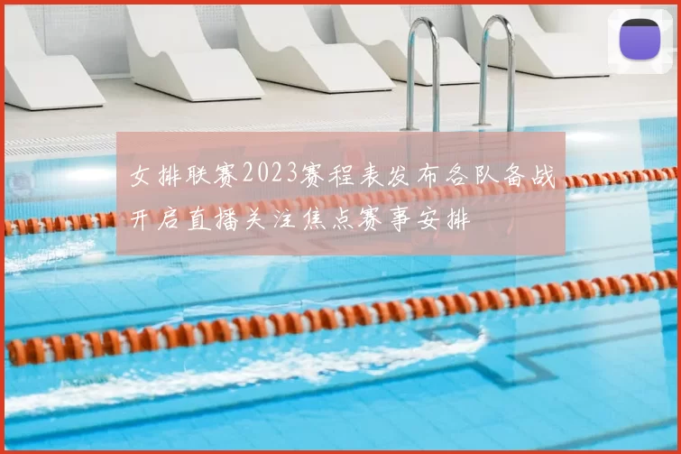 女排联赛2023赛程表发布各队备战开启直播关注焦点赛事安排