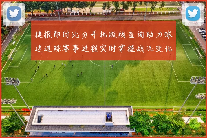 捷报即时比分手机版线查询助力球迷追踪赛事进程实时掌握战况变化