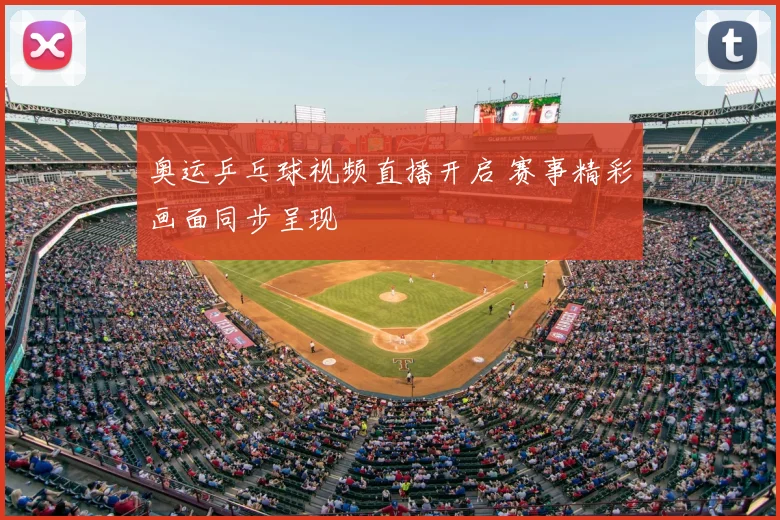 奥运乒乓球视频直播开启 赛事精彩画面同步呈现